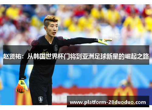 赵贤祐：从韩国世界杯门将到亚洲足球新星的崛起之路