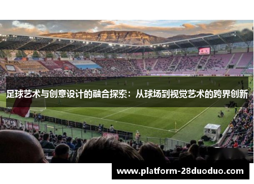 足球艺术与创意设计的融合探索：从球场到视觉艺术的跨界创新