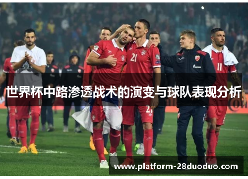 世界杯中路渗透战术的演变与球队表现分析