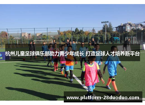 杭州儿童足球俱乐部助力青少年成长 打造足球人才培养新平台