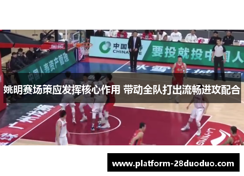 姚明赛场策应发挥核心作用 带动全队打出流畅进攻配合