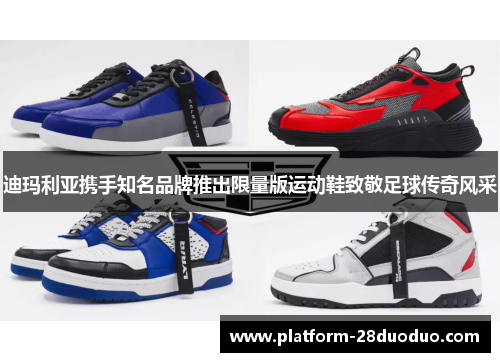 迪玛利亚携手知名品牌推出限量版运动鞋致敬足球传奇风采
