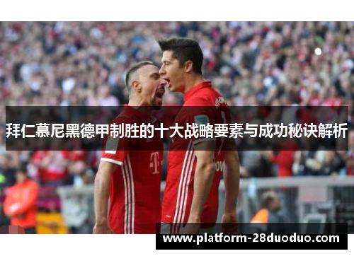 拜仁慕尼黑德甲制胜的十大战略要素与成功秘诀解析