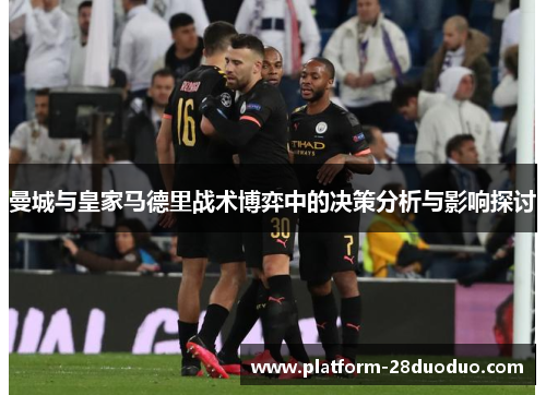 曼城与皇家马德里战术博弈中的决策分析与影响探讨