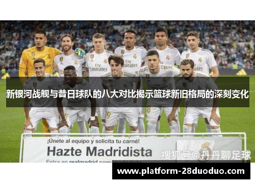 新银河战舰与昔日球队的八大对比揭示篮球新旧格局的深刻变化