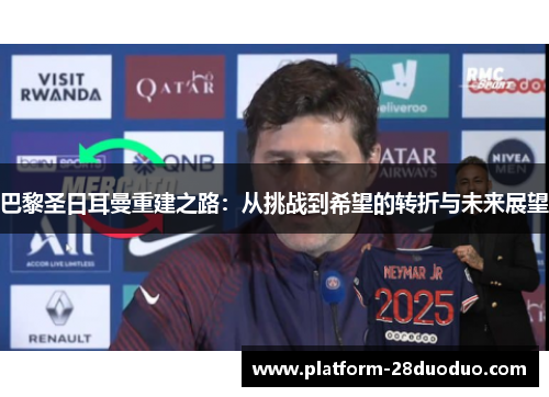 巴黎圣日耳曼重建之路：从挑战到希望的转折与未来展望