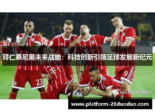 拜仁慕尼黑未来战略：科技创新引领足球发展新纪元