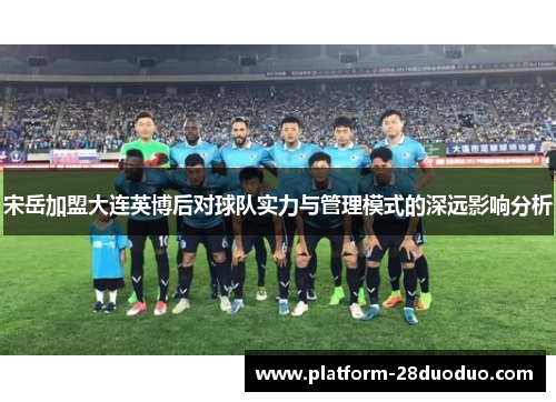 宋岳加盟大连英博后对球队实力与管理模式的深远影响分析