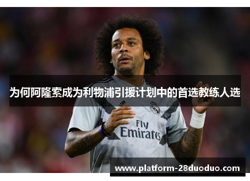 为何阿隆索成为利物浦引援计划中的首选教练人选 为何阿隆索成为利物浦引援计划中的首选教练人选
