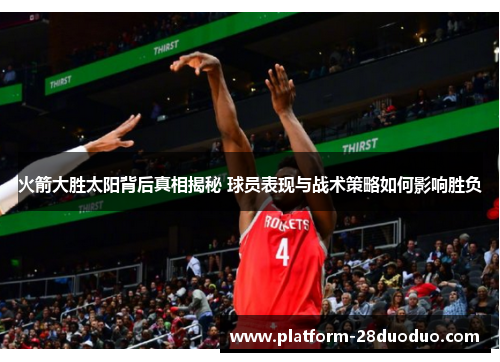 火箭大胜太阳背后真相揭秘 球员表现与战术策略如何影响胜负