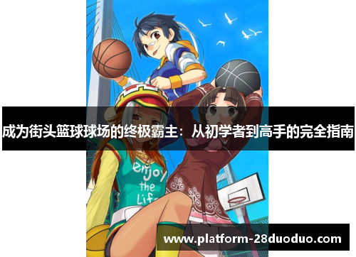 成为街头篮球球场的终极霸主:从初学者到高手的完全指南 成为街头篮球球场的终极霸主:从初学者到高手的完全指南