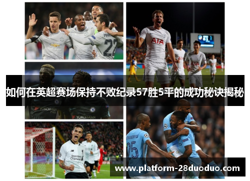 如何在英超赛场保持不败纪录57胜5平的成功秘诀揭秘