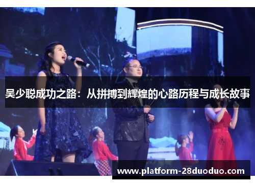 吴少聪成功之路：从拼搏到辉煌的心路历程与成长故事