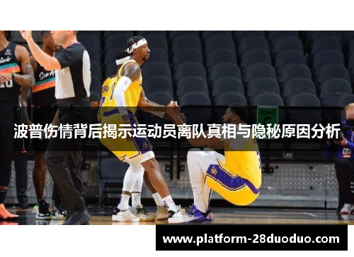 波普伤情背后揭示运动员离队真相与隐秘原因分析 波普伤情背后揭示运动员离队真相与隐秘原因分析