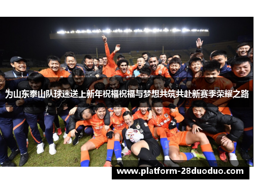 为山东泰山队球迷送上新年祝福祝福与梦想共筑共赴新赛季荣耀之路 为山东泰山队球迷送上新年祝福祝福与梦想共筑共赴新赛季荣耀之路