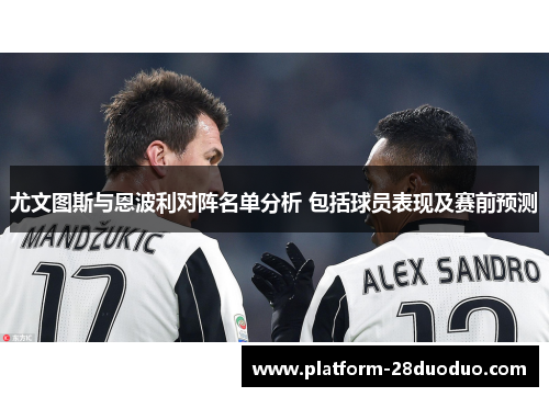 尤文图斯与恩波利对阵名单分析 包括球员表现及赛前预测 尤文图斯与恩波利对阵名单分析 包括球员表现及赛前预测