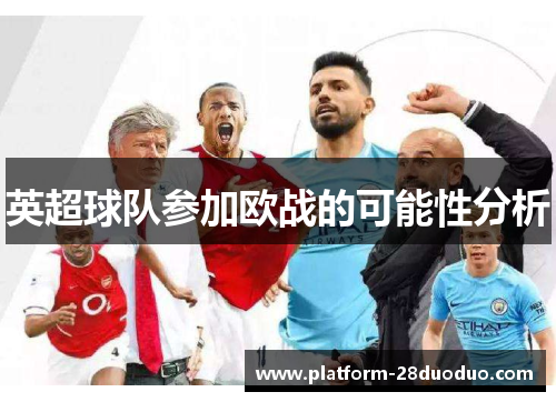 英超球队参加欧战的可能性分析 英超球队参加欧战的可能性分析