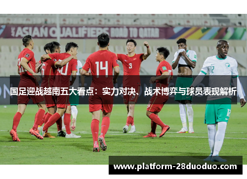 国足迎战越南五大看点：实力对决、战术博弈与球员表现解析