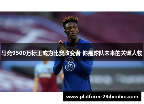 马竞9500万标王成为比赛改变者 他是球队未来的关键人物 马竞9500万标王成为比赛改变者 他是球队未来的关键人物
